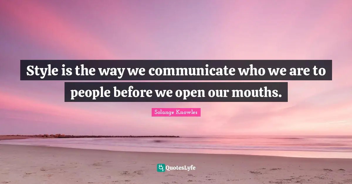 Style is the way we communicate who we are to people before we open our mouths.