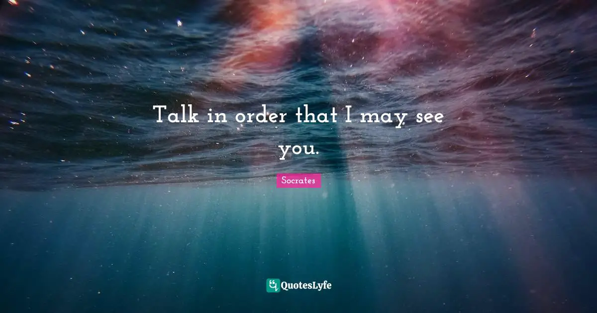 Talk in order that I may see you.