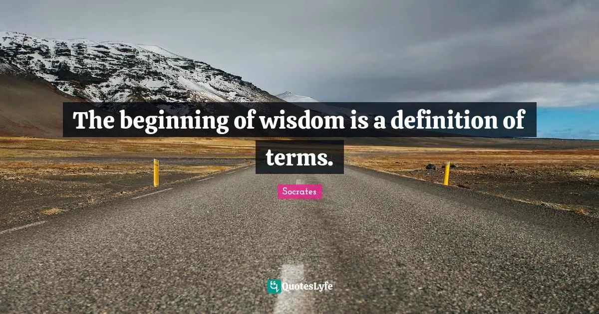 The beginning of wisdom is a definition of terms.