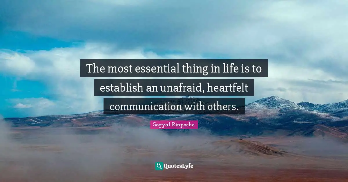 Heartfelt Quotes: "The most essential thing in life is to establish an unafraid, heartfelt communication with others."