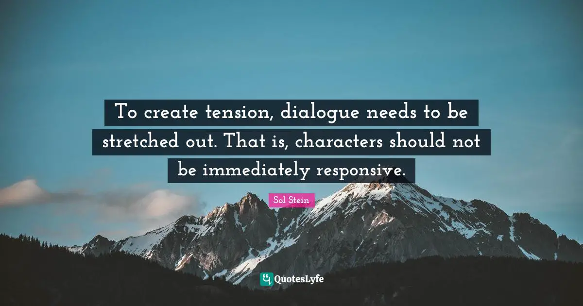 To create tension, dialogue needs to be stretched out. That is, characters should not be immediately responsive.