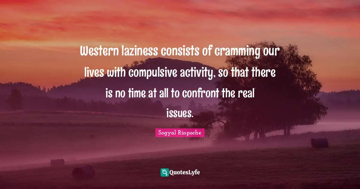 Issues Quotes: "Western laziness consists of cramming our lives with compulsive activity, so that there is no time at all to confront the real issues."