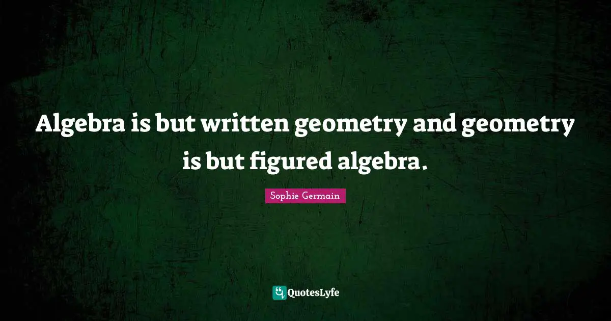 Algebra Quotes: "Algebra is but written geometry and geometry is but figured algebra."