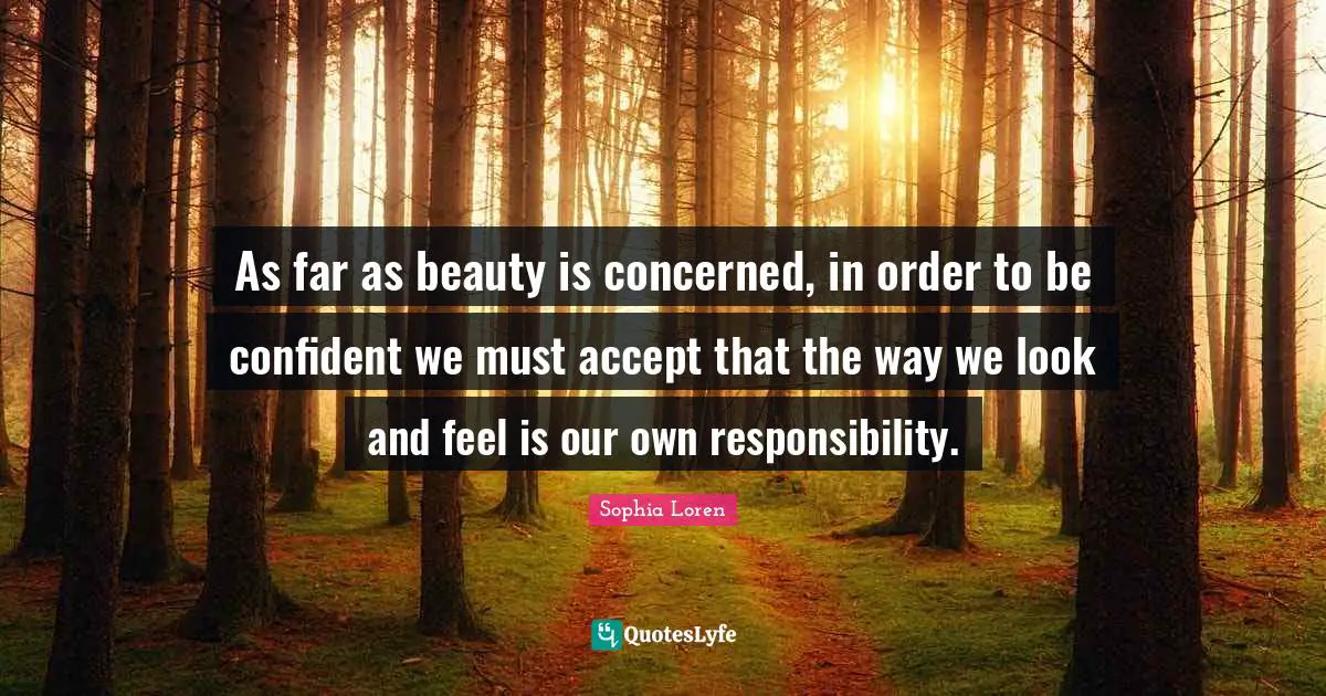 Be Confident Quotes: "As far as beauty is concerned, in order to be confident we must accept that the way we look and feel is our own responsibility."