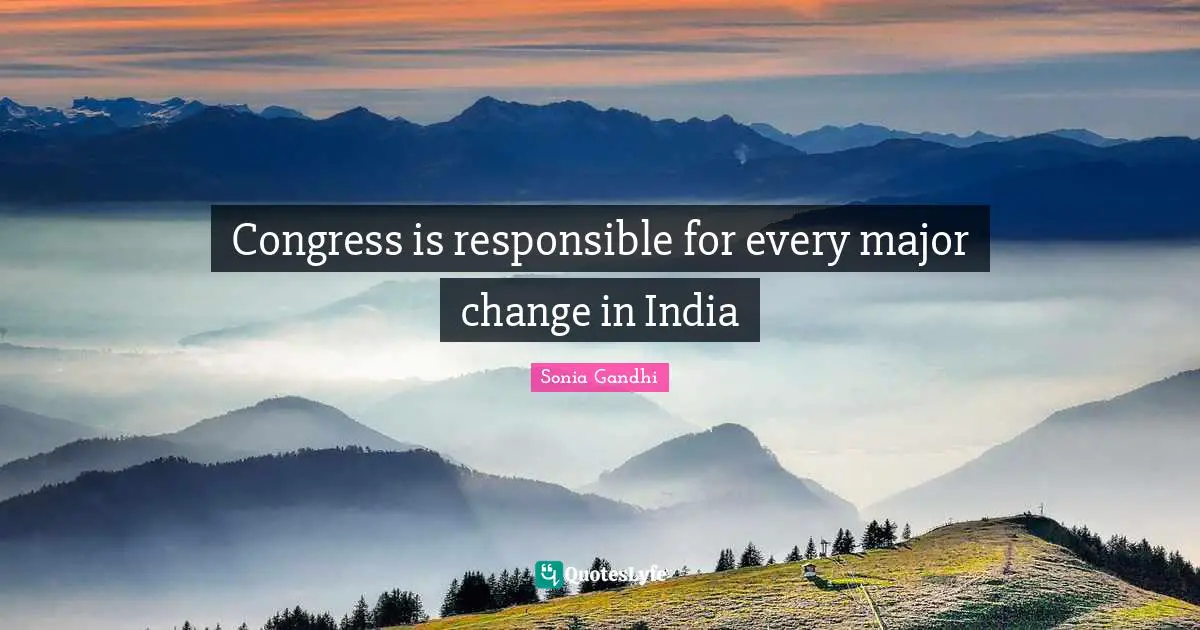 Sonia Gandhi Quotes: "Congress is responsible for every major change in India"