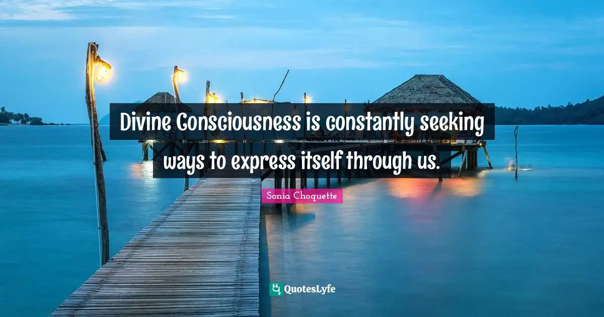 Divine Consciousness is constantly seeking ways to express itself through us.