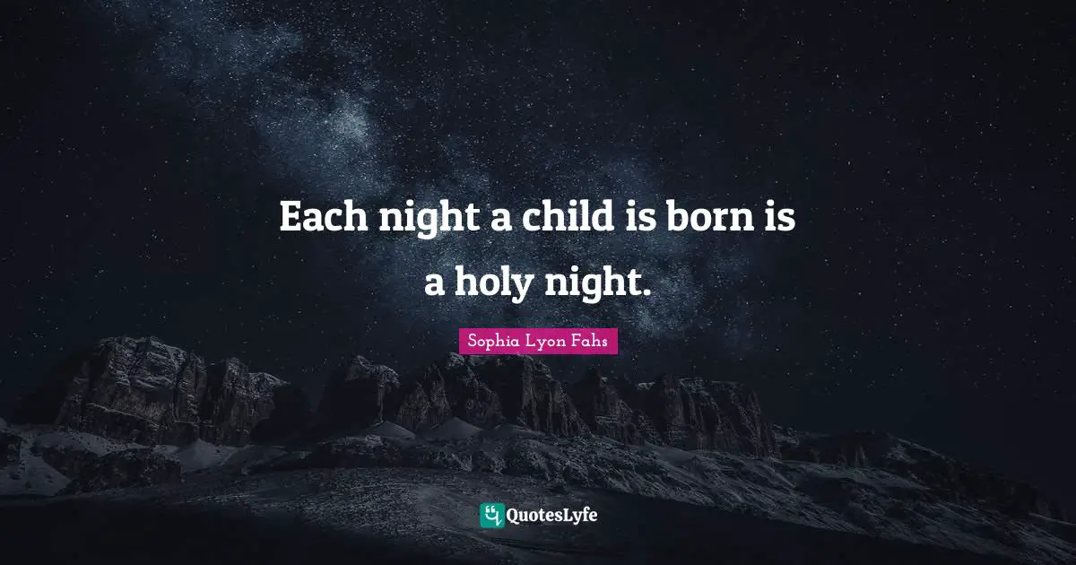 Each night a child is born is a holy night.