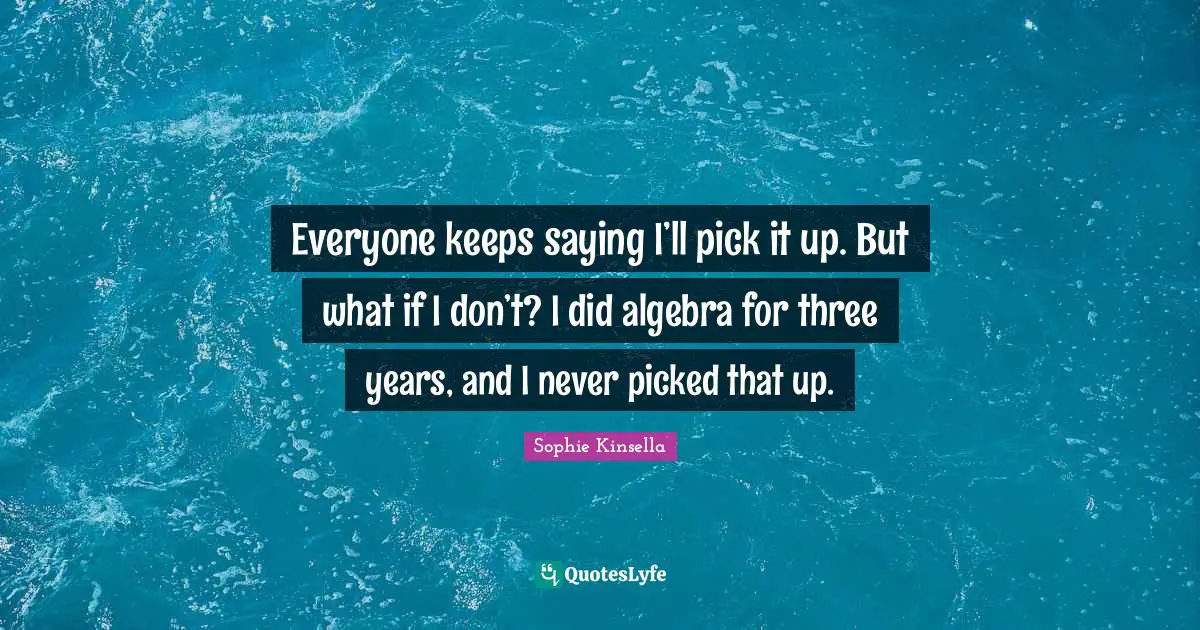Everyone keeps saying I’ll pick it up. But what if I don’t? I did algebra for three years, and I never picked that up.