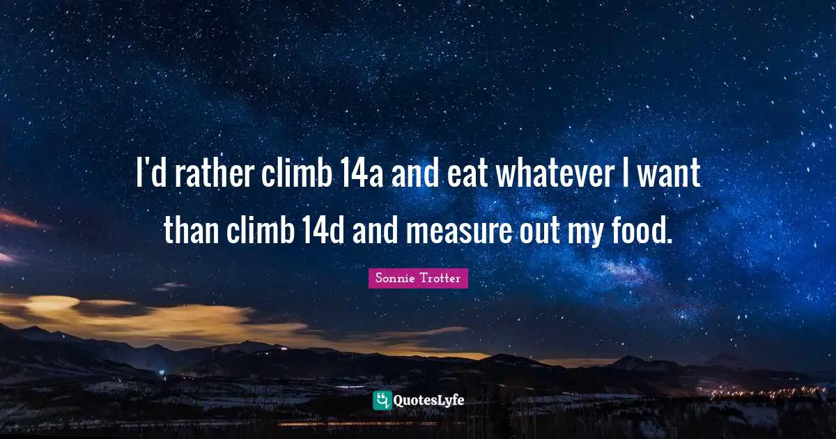 I'd rather climb 14a and eat whatever I want than climb 14d and measure out my food.