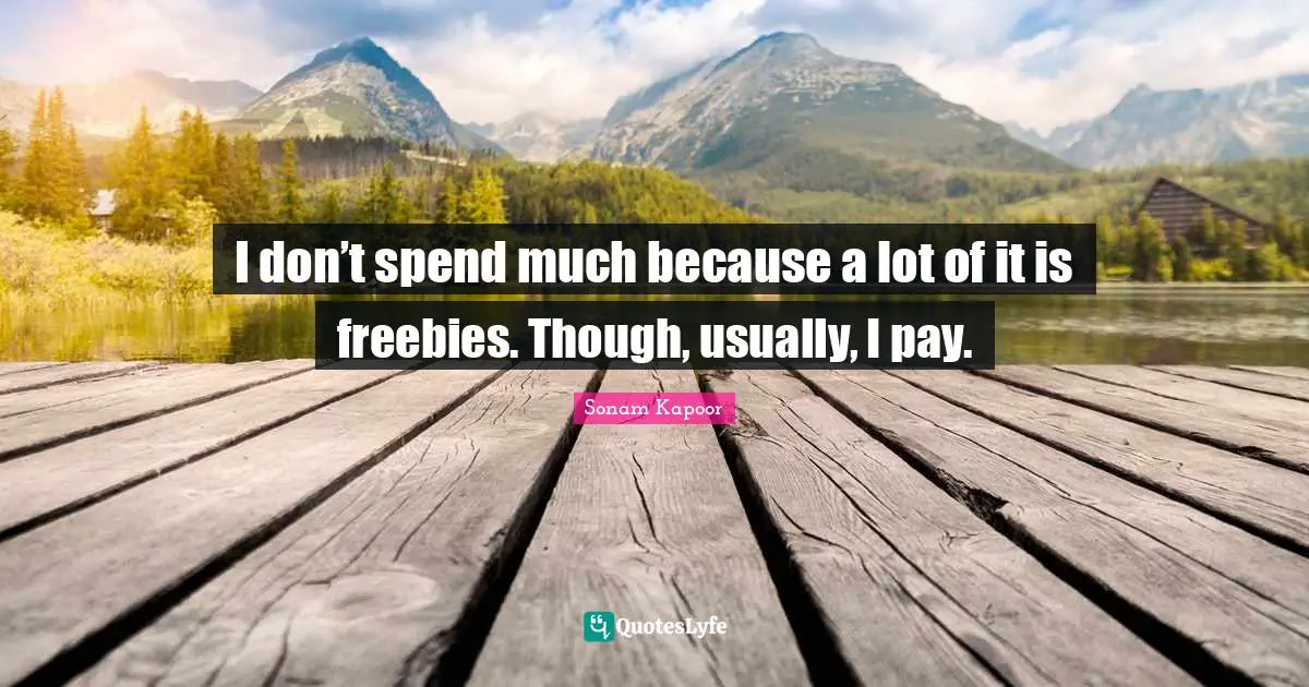 I don’t spend much because a lot of it is freebies. Though, usually, I pay.