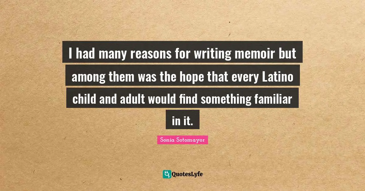 I had many reasons for writing memoir but among them was the hope that every Latino child and adult would find something familiar in it.