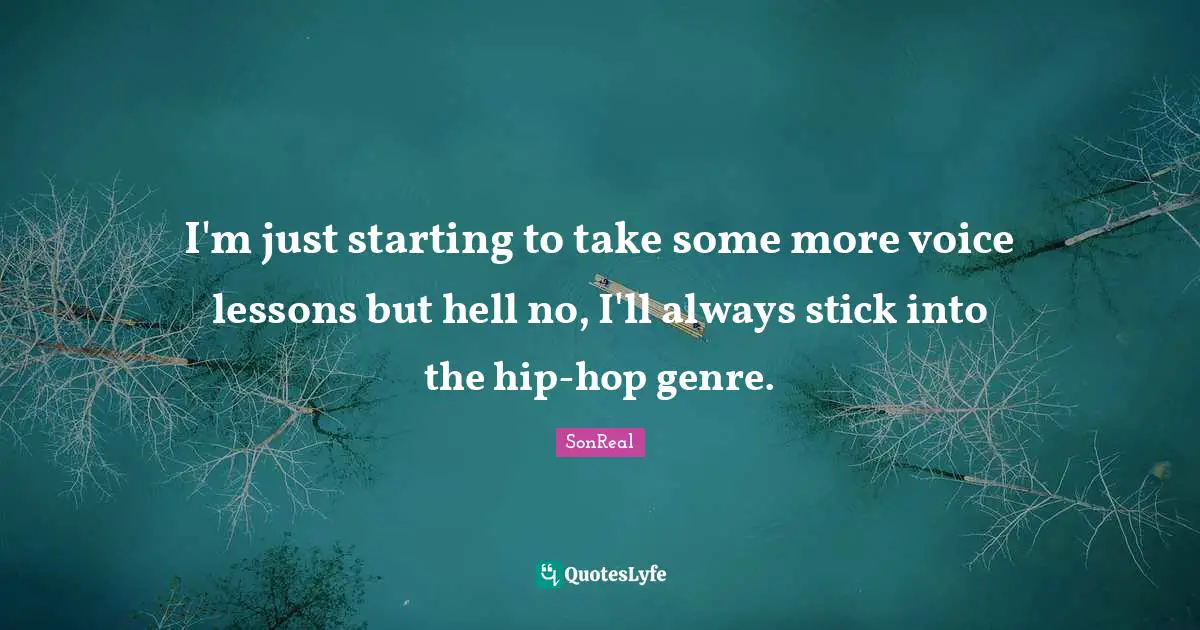 I'm just starting to take some more voice lessons but hell no, I'll always stick into the hip-hop genre.
