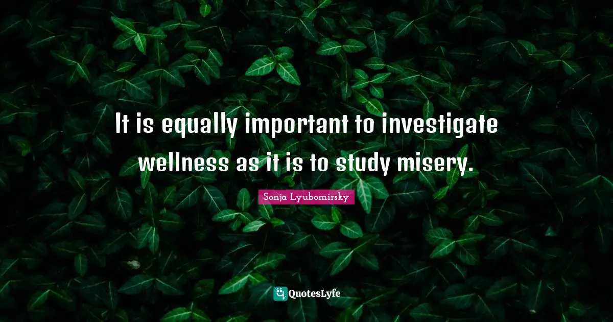 It is equally important to investigate wellness as it is to study misery.