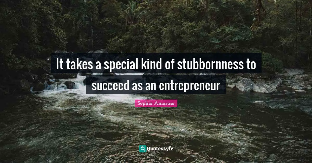 It takes a special kind of stubbornness to succeed as an entrepreneur