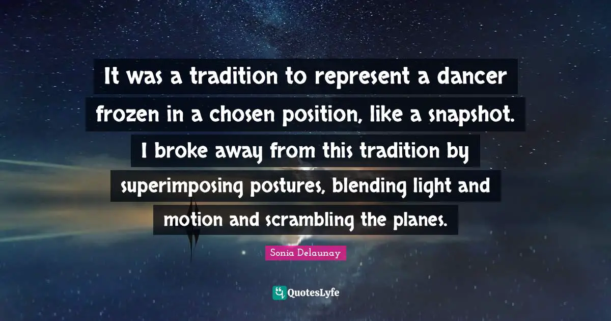 Planes Quotes: "It was a tradition to represent a dancer frozen in a chosen position, like a snapshot. I broke away from this tradition by superimposing postures, blending light and motion and scrambling the planes."