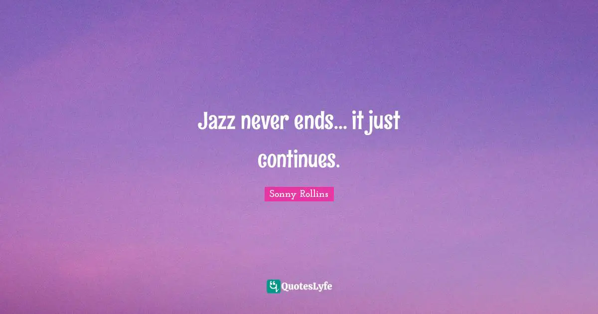 Jazz never ends... it just continues.