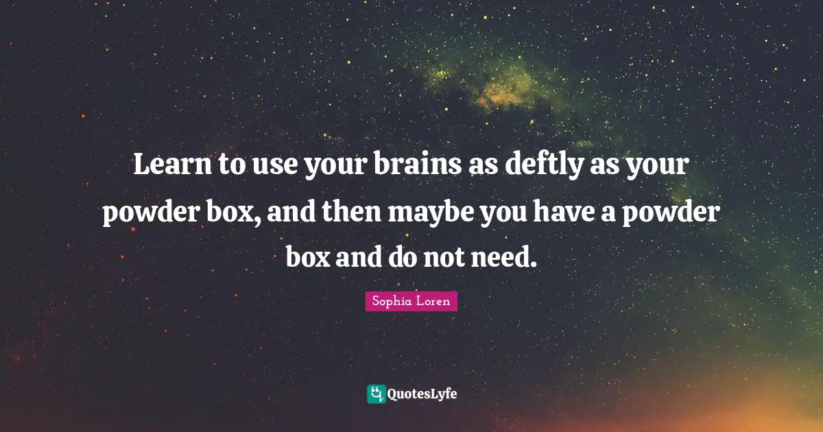Brain Quotes: "Learn to use your brains as deftly as your powder box, and then maybe you have a powder box and do not need."