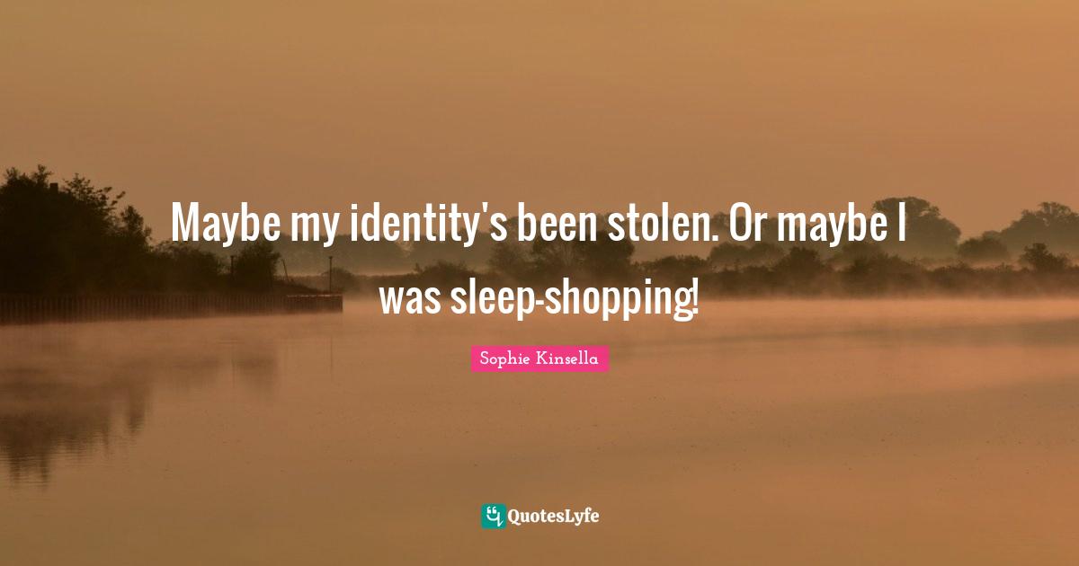 Maybe my identity's been stolen. Or maybe I was sleep-shopping!