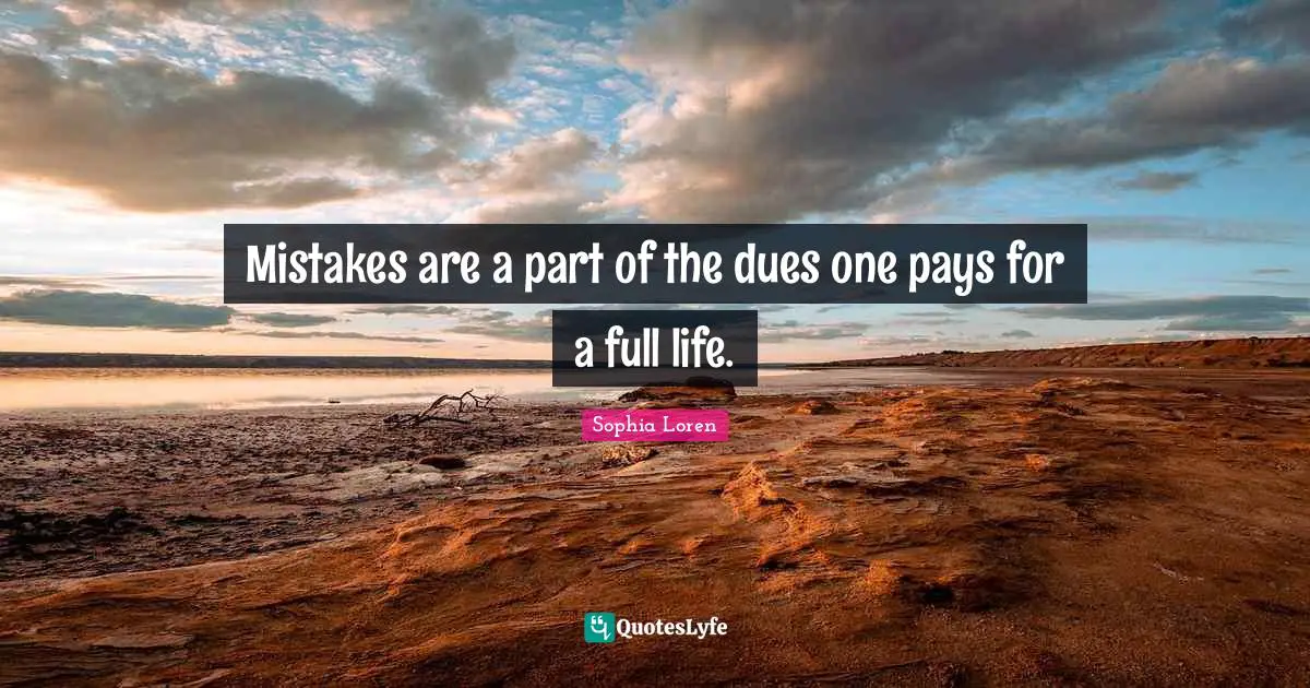 Sophia Loren Quotes: "Mistakes are a part of the dues one pays for a full life."