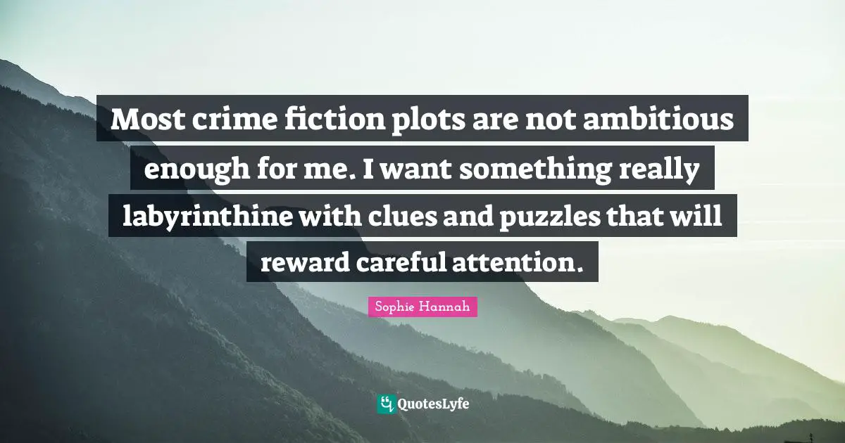 Most crime fiction plots are not ambitious enough for me. I want something really labyrinthine with clues and puzzles that will reward careful attention.
