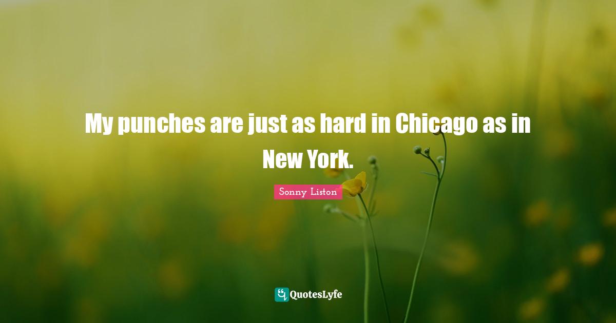 My punches are just as hard in Chicago as in New York.