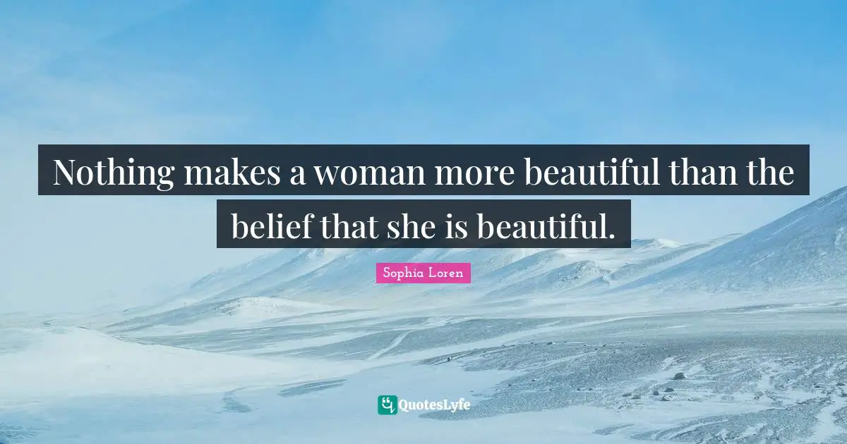 Belief Quotes: "Nothing makes a woman more beautiful than the belief that she is beautiful."