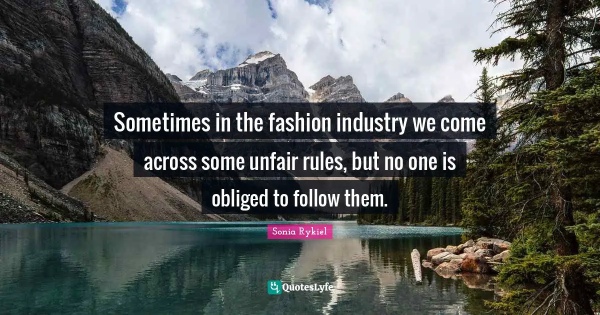 Unfair Quotes: "Sometimes in the fashion industry we come across some unfair rules, but no one is obliged to follow them."