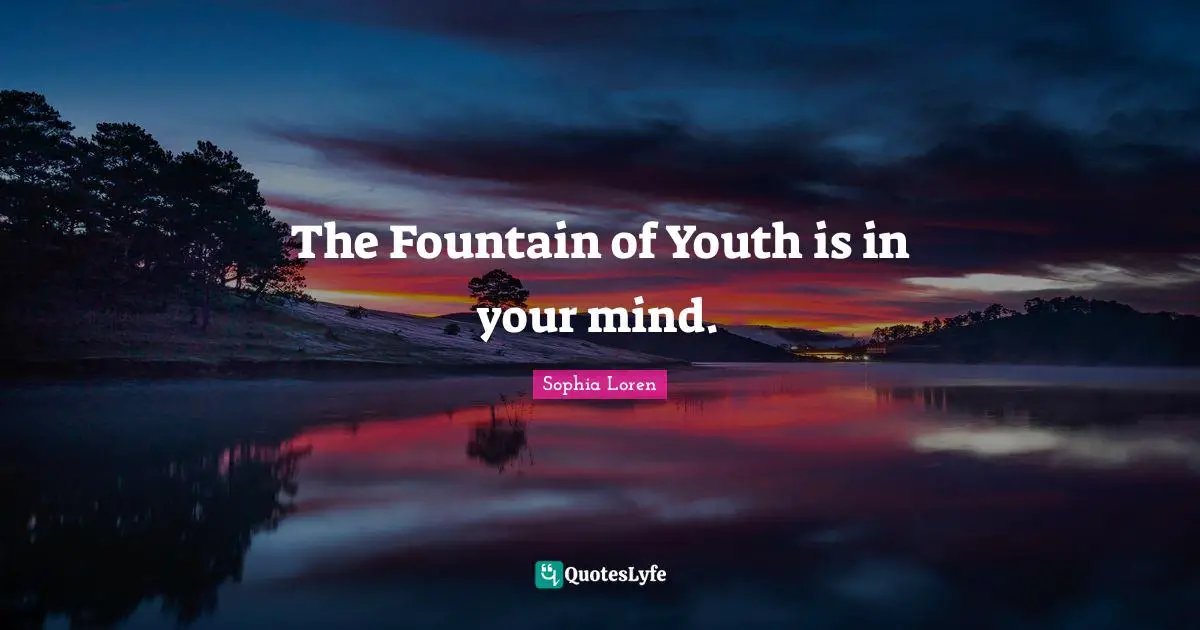 The Fountain of Youth is in your mind.