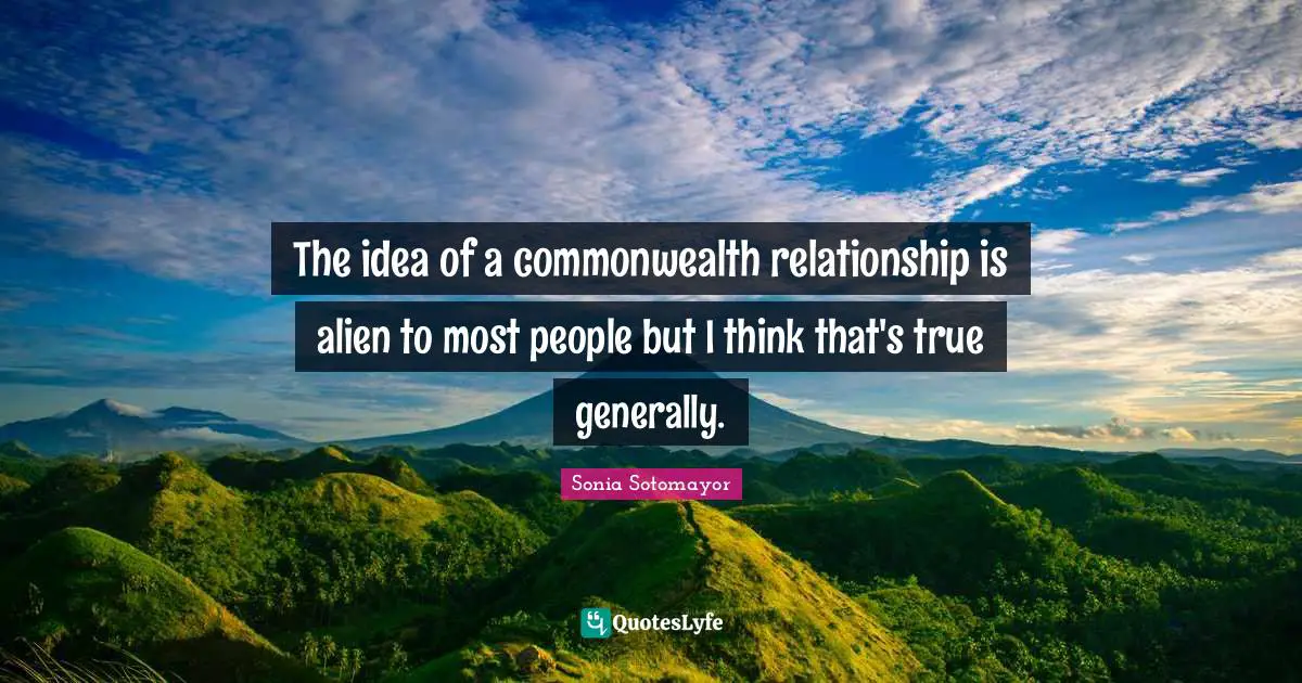 The idea of a commonwealth relationship is alien to most people but I think that's true generally.