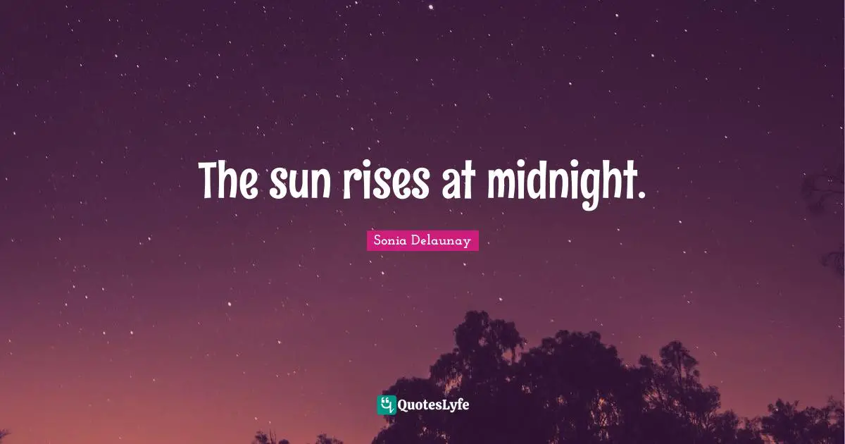Rise Quotes: "The sun rises at midnight."
