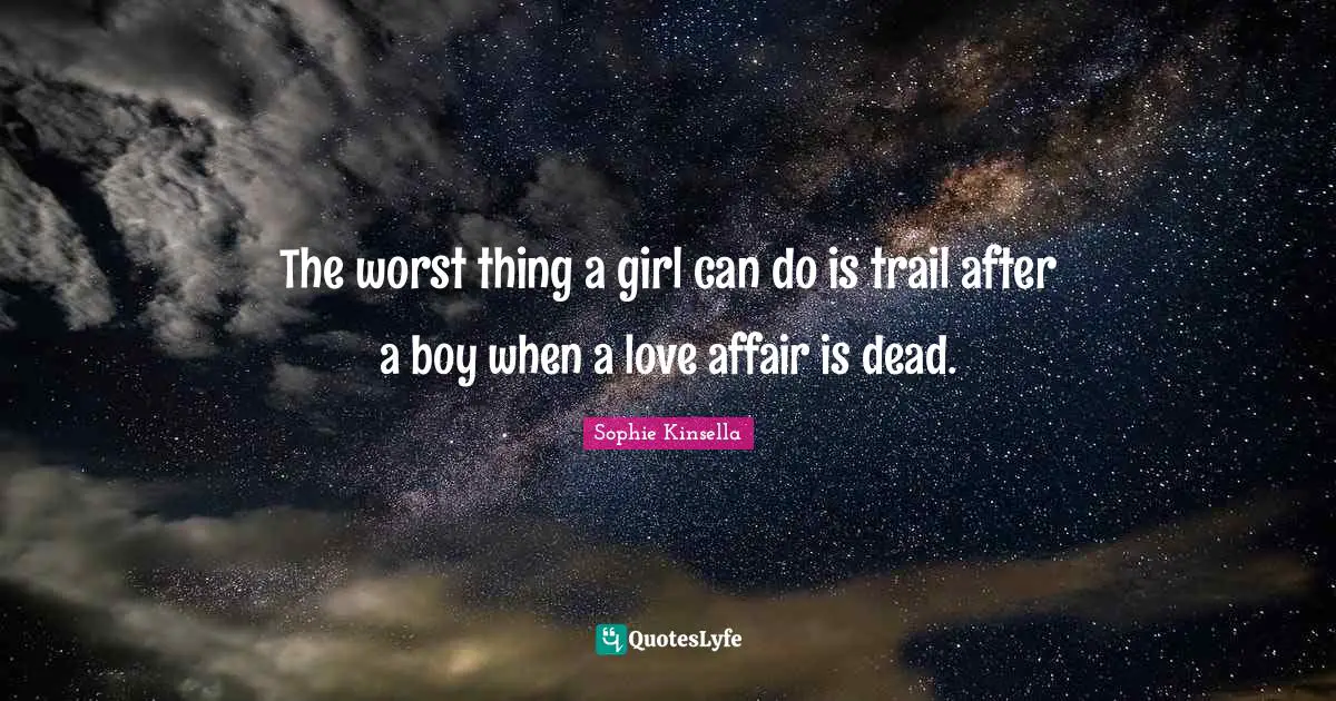 The worst thing a girl can do is trail after a boy when a love affair is dead.