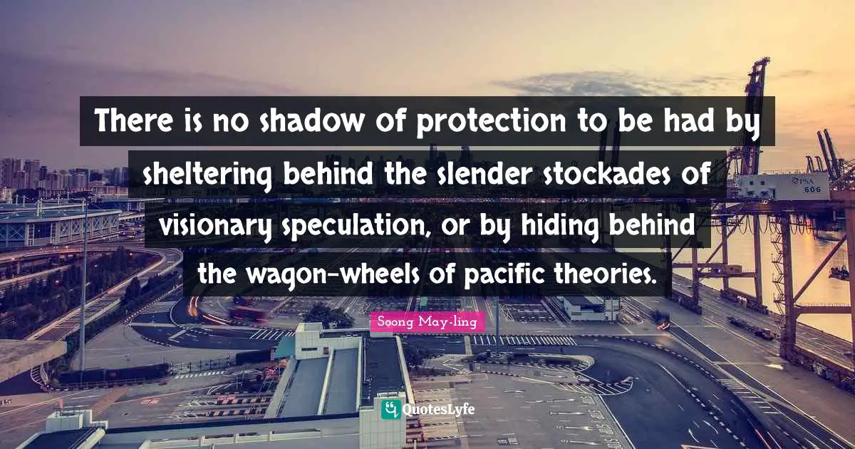 Slender Quotes: "There is no shadow of protection to be had by sheltering behind the slender stockades of visionary speculation, or by hiding behind the wagon-wheels of pacific theories."