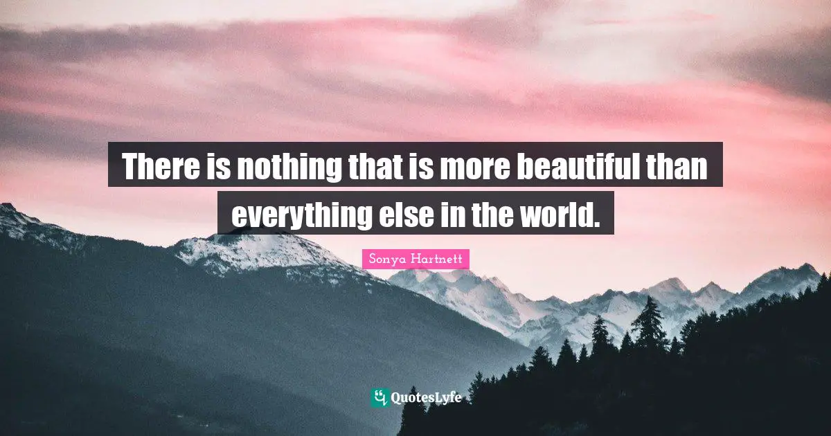 There is nothing that is more beautiful than everything else in the world.