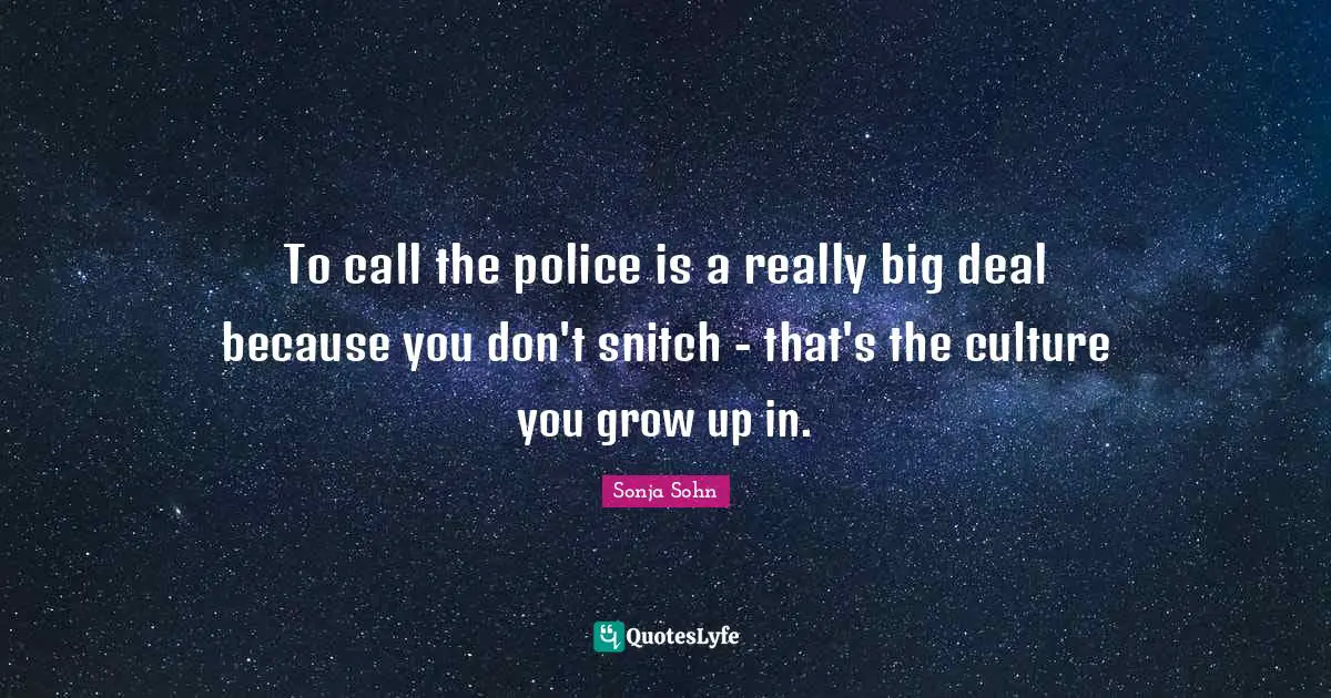 To call the police is a really big deal because you don't snitch - that's the culture you grow up in.