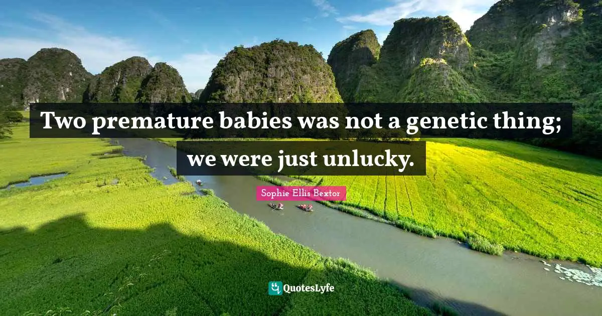 Premature Quotes: "Two premature babies was not a genetic thing; we were just unlucky."