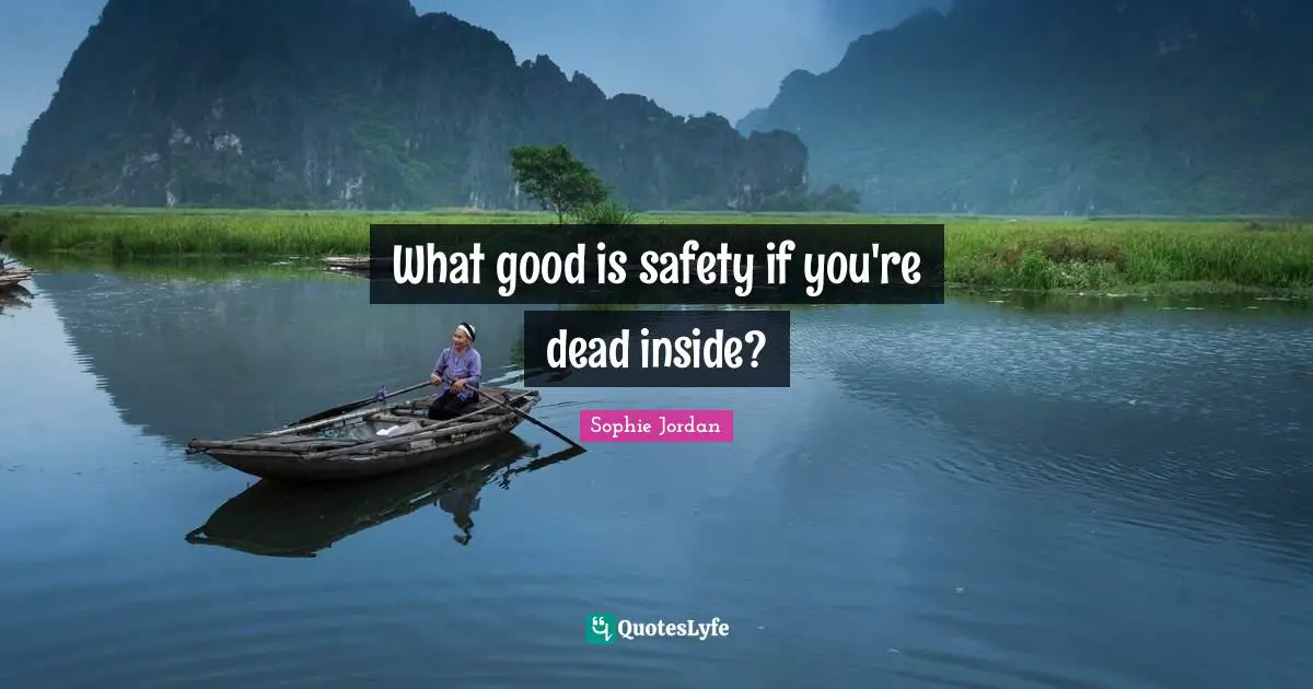What good is safety if you're dead inside?