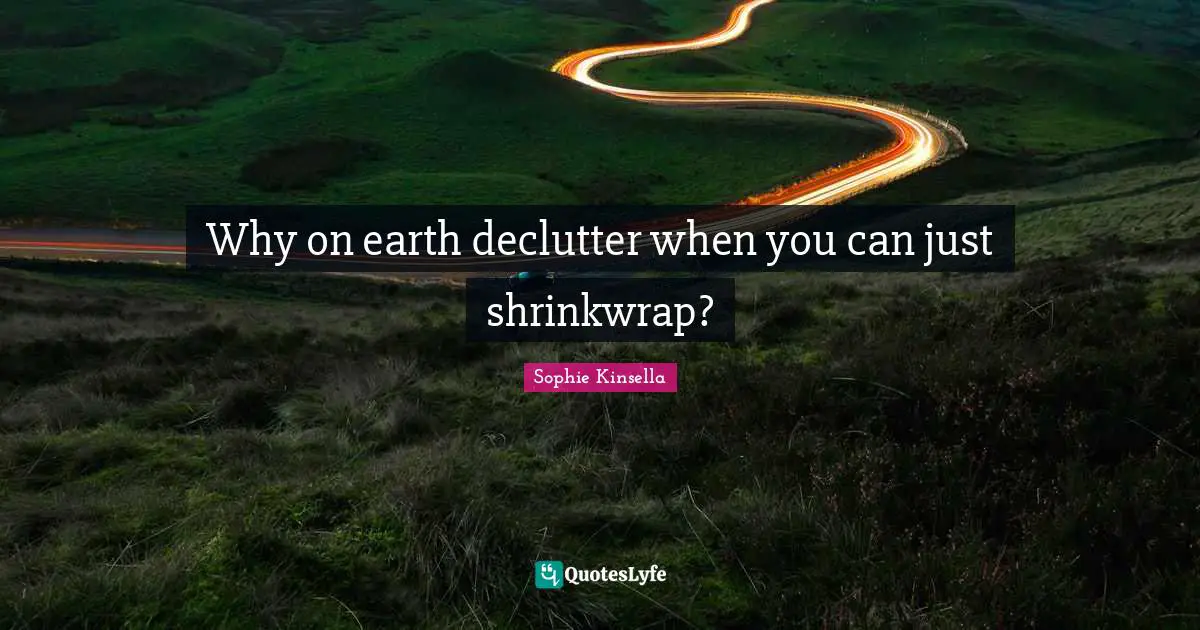 Why on earth declutter when you can just shrinkwrap?