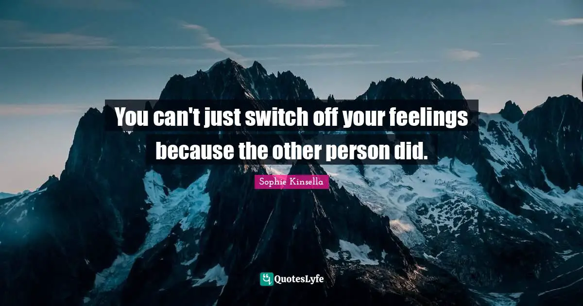 You can't just switch off your feelings because the other person did.