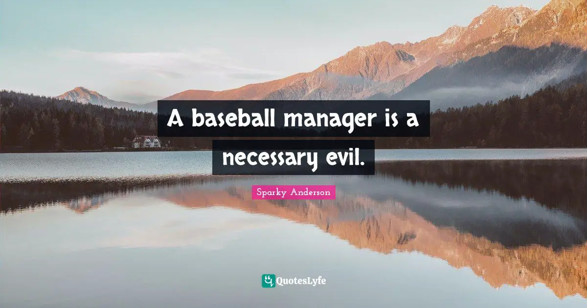 Necessary Quotes: "A baseball manager is a necessary evil."