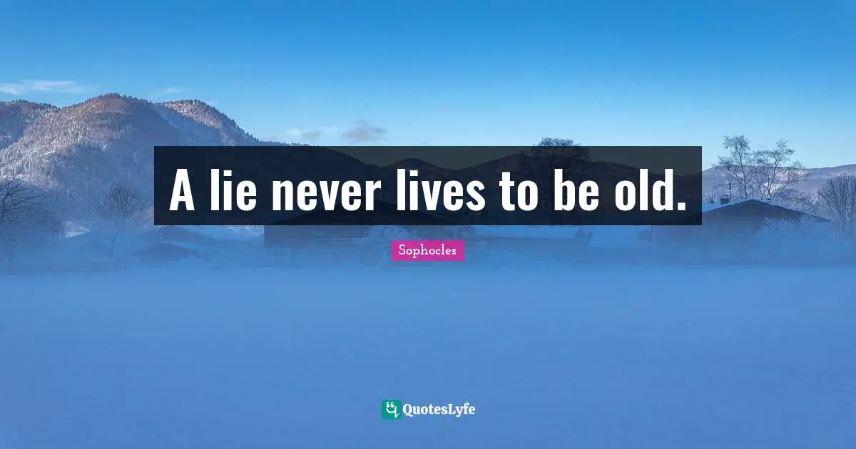 A lie never lives to be old.