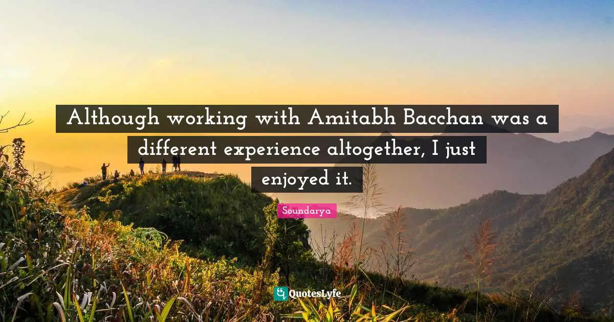 Although working with Amitabh Bacchan was a different experience altogether, I just enjoyed it.