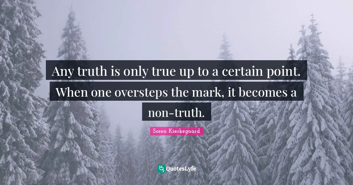 Any truth is only true up to a certain point. When one oversteps the mark, it becomes a non-truth.