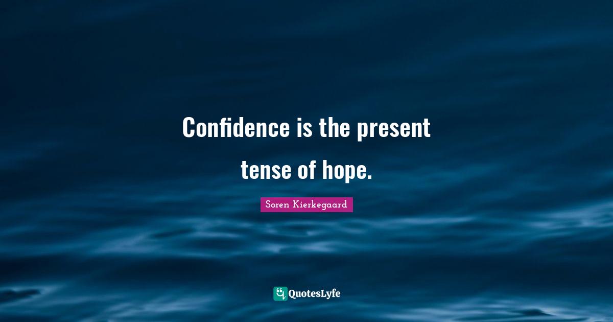 Present Tense Quotes: "Confidence is the present tense of hope."