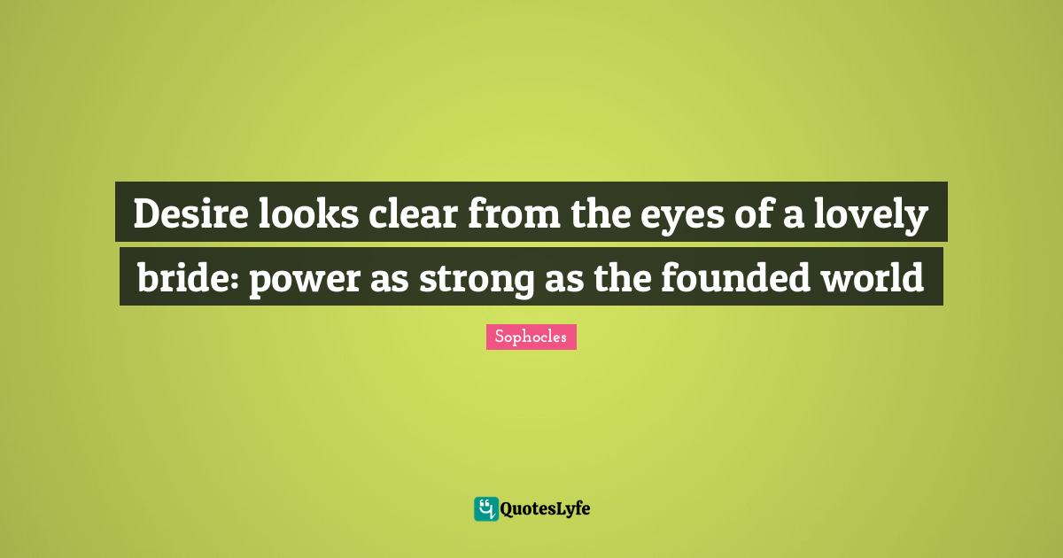 Desire looks clear from the eyes of a lovely bride: power as strong as the founded world