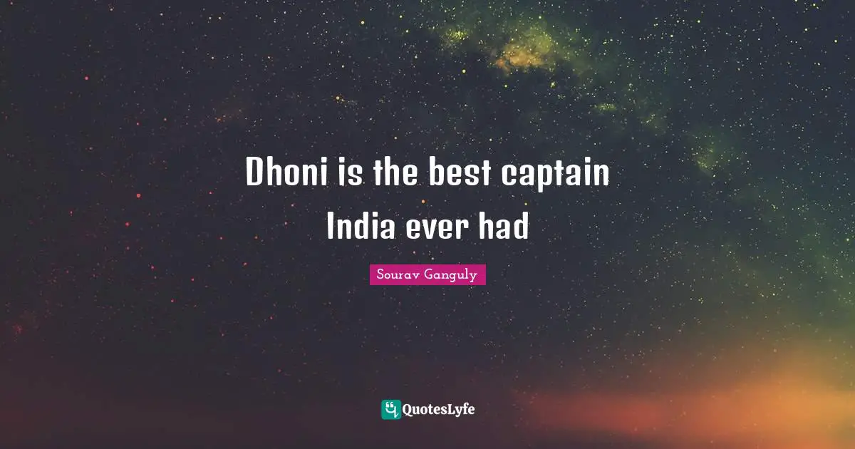 Sourav Ganguly Quotes: "Dhoni is the best captain India ever had"