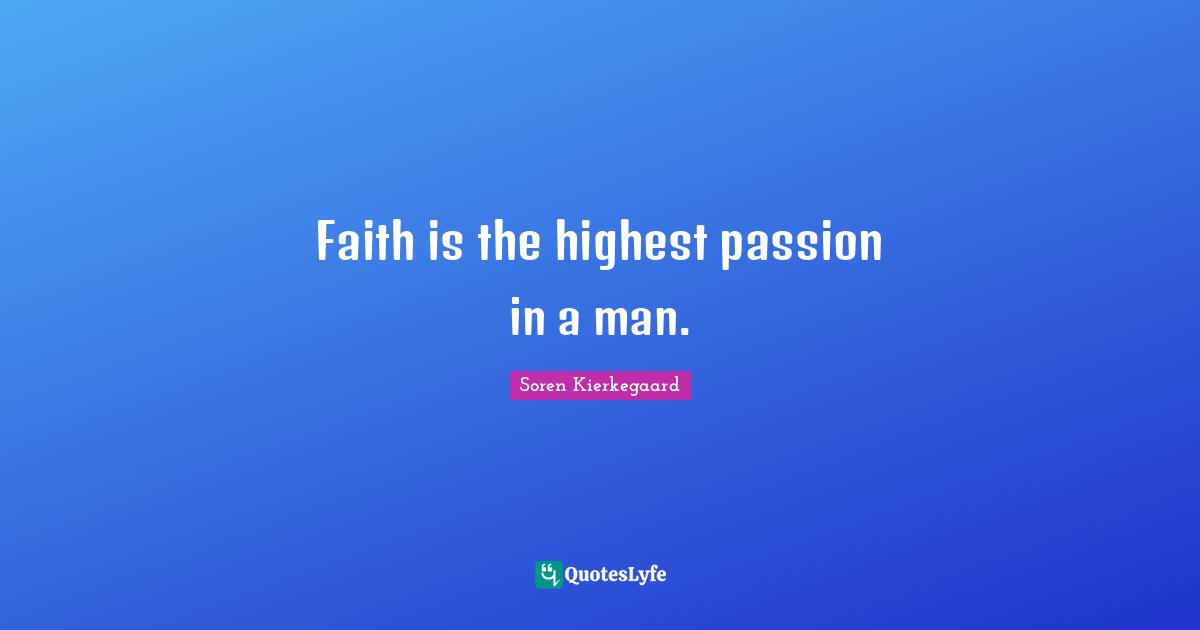 Faith is the highest passion in a man.