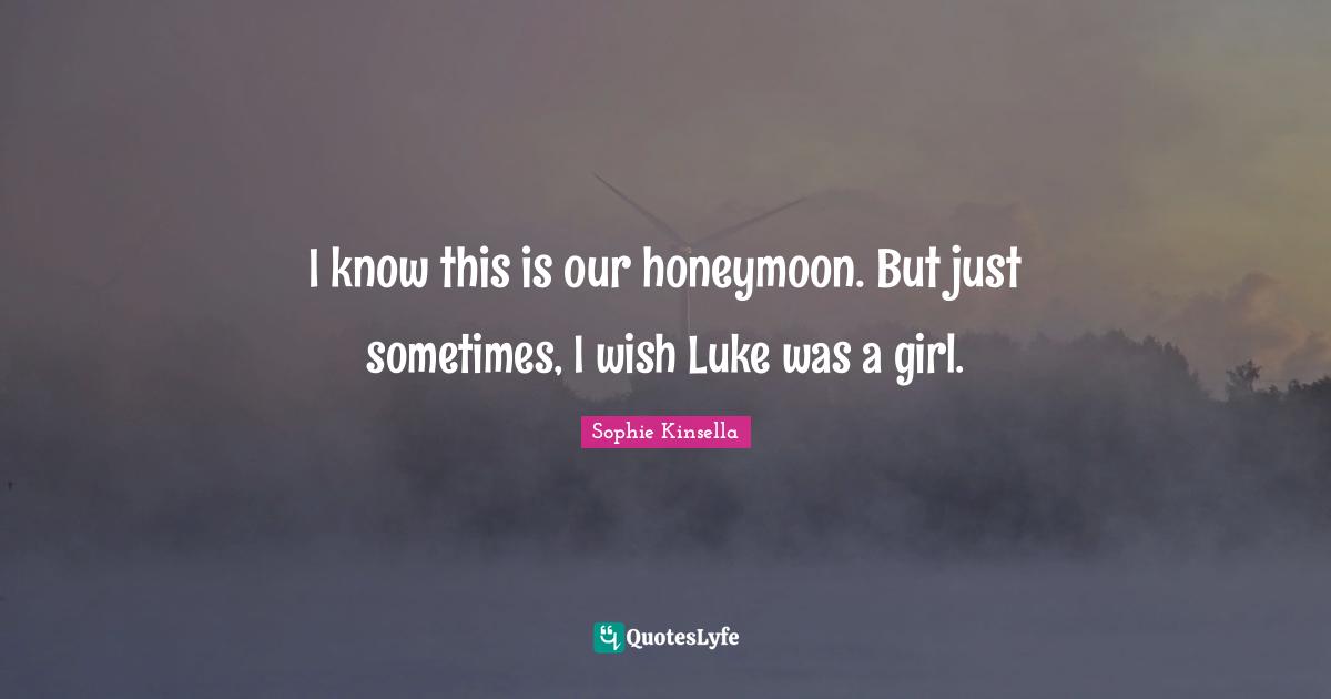 Honeymoon Quotes: "I know this is our honeymoon. But just sometimes, I wish Luke was a girl."