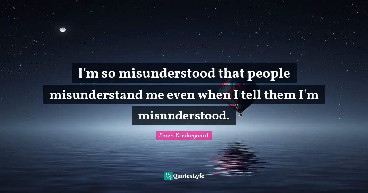 Misunderstood Quotes: "I'm so misunderstood that people misunderstand me even when I tell them I'm misunderstood."