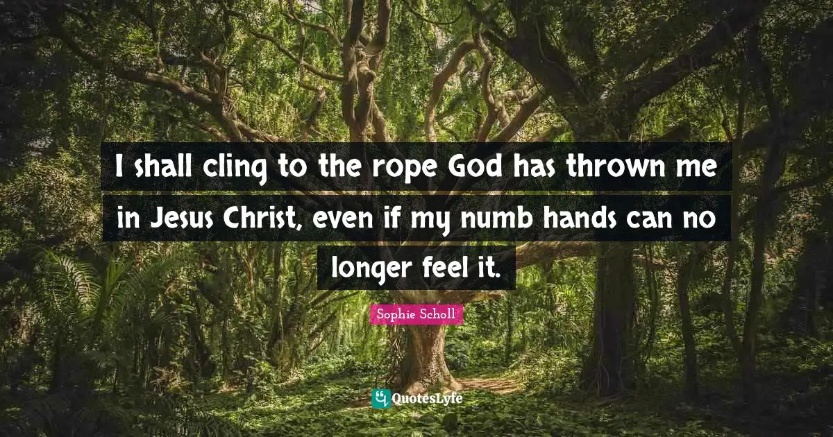 Thrown Quotes: "I shall cling to the rope God has thrown me in Jesus Christ, even if my numb hands can no longer feel it."