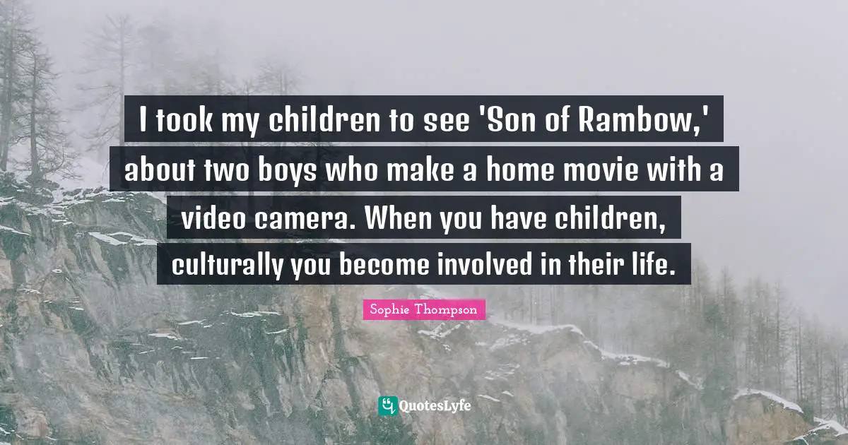 I took my children to see 'Son of Rambow,' about two boys who make a home movie with a video camera. When you have children, culturally you become involved in their life.